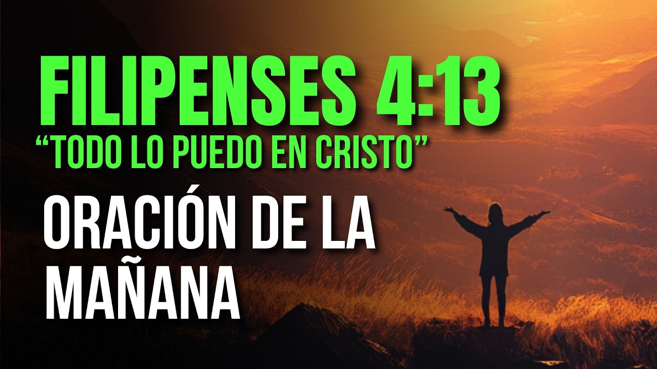 ORACIÓN DE LA MAÑANA Todo Lo Puedo En Cristo Que Me Fortalece | FILIPENSES 4:13