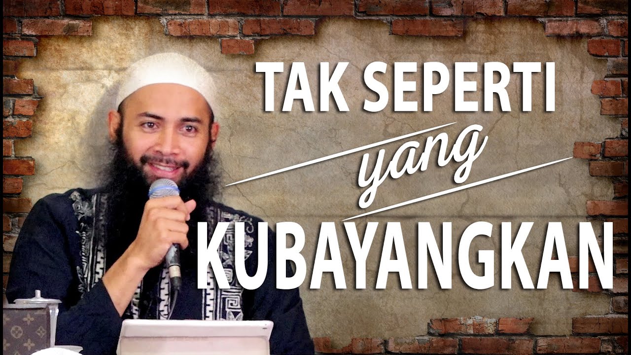 Tak Seperti Yang Kubayangkan - Ustadz DR. Syafiq Riza Basalamah, MA