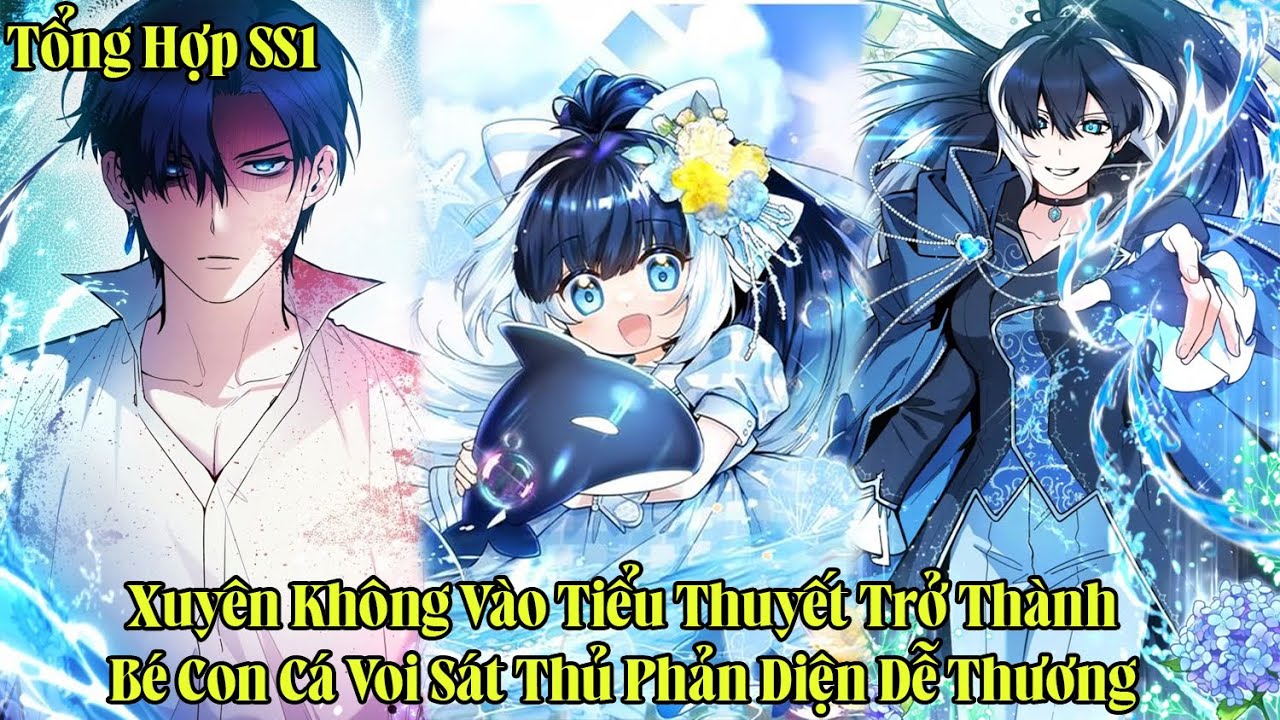 Xuyên Không Vào Tiểu Thuyết Trở Thành Bé Con Cá Voi Sát Thủ Phản Diện Dễ Thương | Tổng Hợp SS1