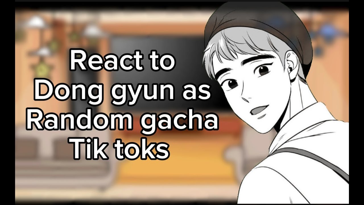 Bj alex characters react to Dong gyun as random gacha tik toks part 1