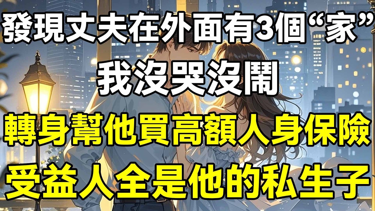 發現丈夫在外面有三個“家”，我沒哭沒鬧，轉身幫他買了高額人身保險，受益人全是他的私生子