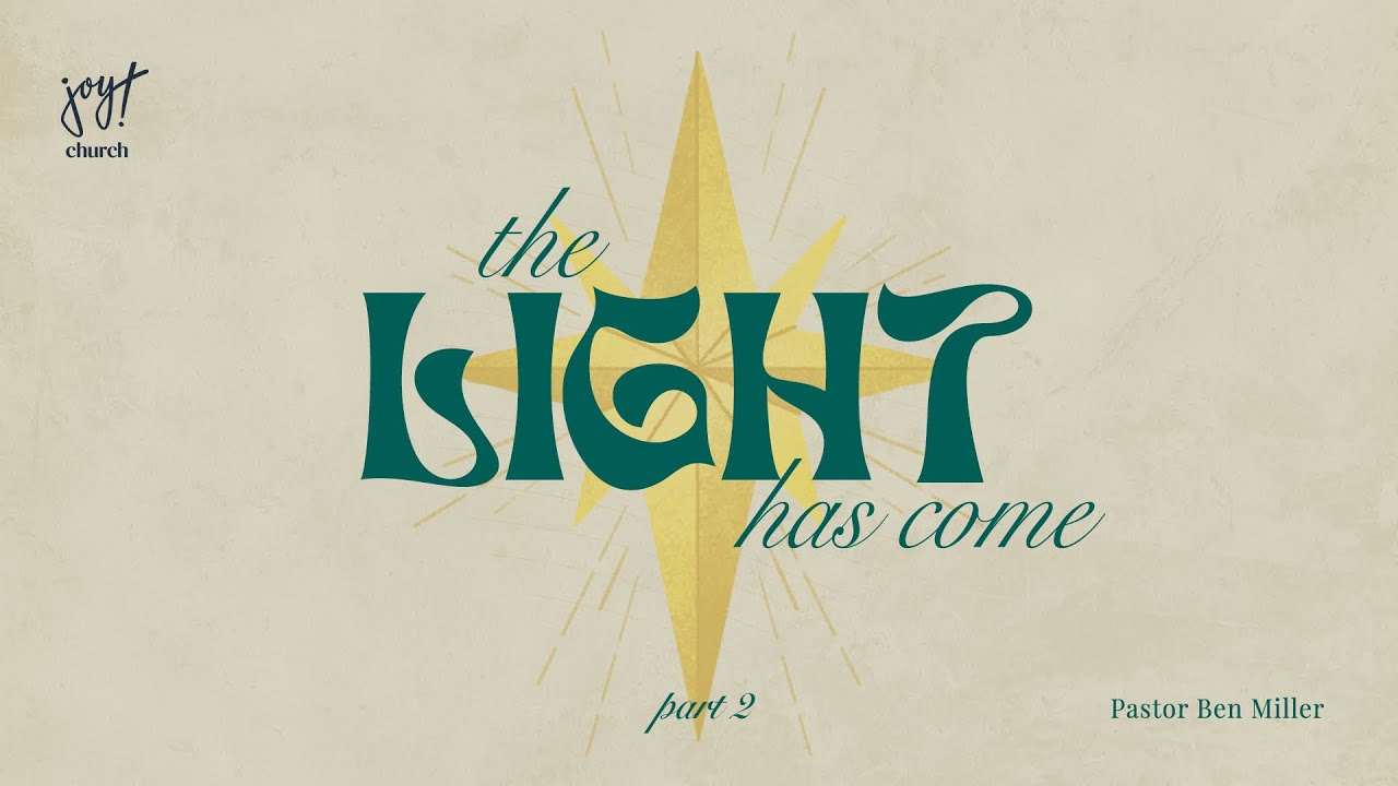 The Light Has Come | Part 2 | Pastor Ben Miller | Joy Church | Bend Oregon