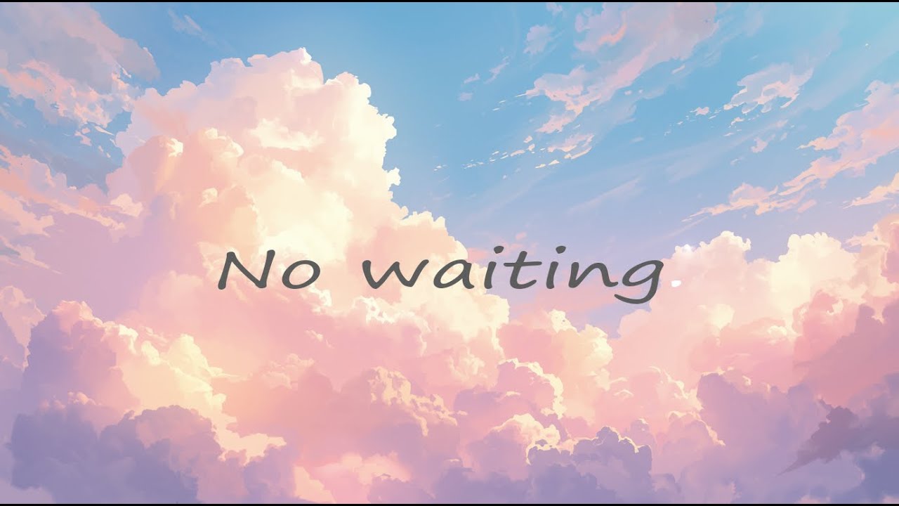 No waiting