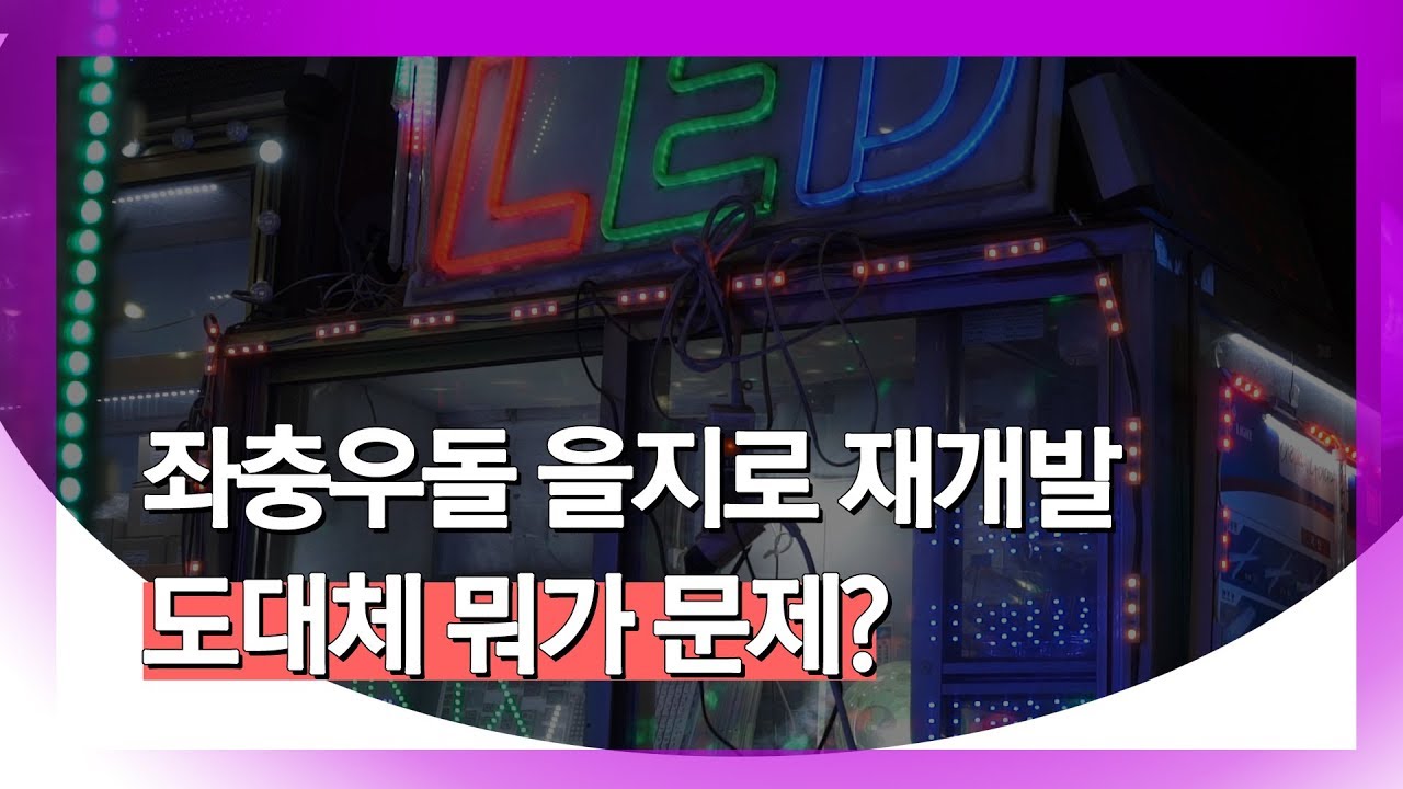 좌충우돌 을지로 재개발… 문제와 대책은?