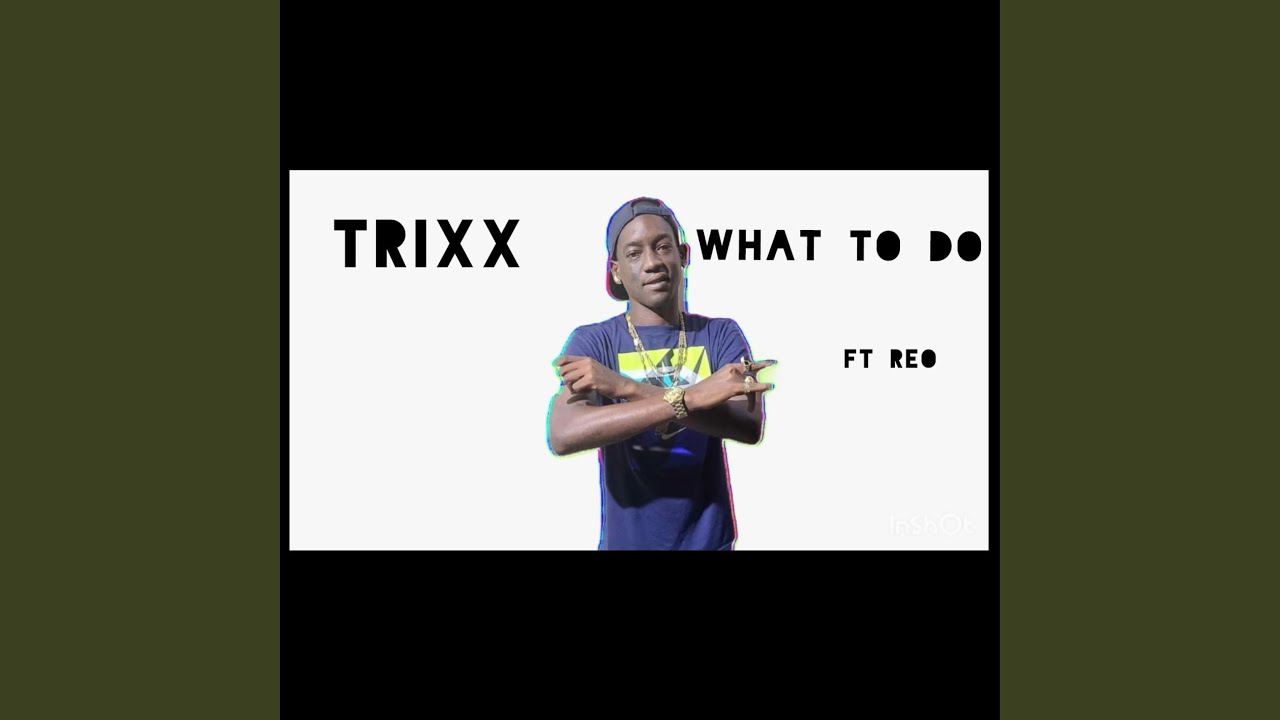 What to do (feat. Trixx ft Reo)