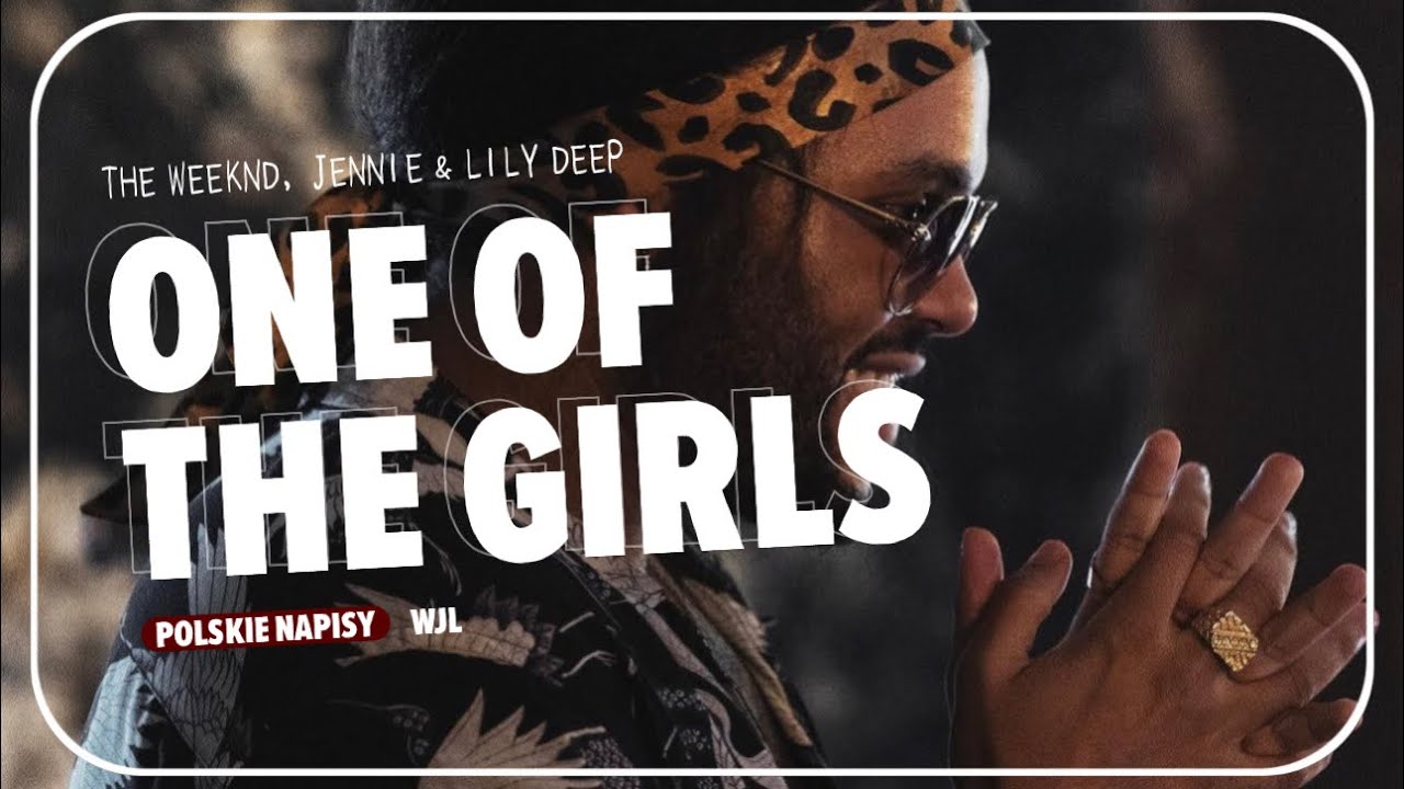 THE WEEKND, JENNIE & LILY ROSE DEEP - 'ONE OF THE GIRLS' (POLSKIE NAPISY) [TŁUMACZENIE PL]