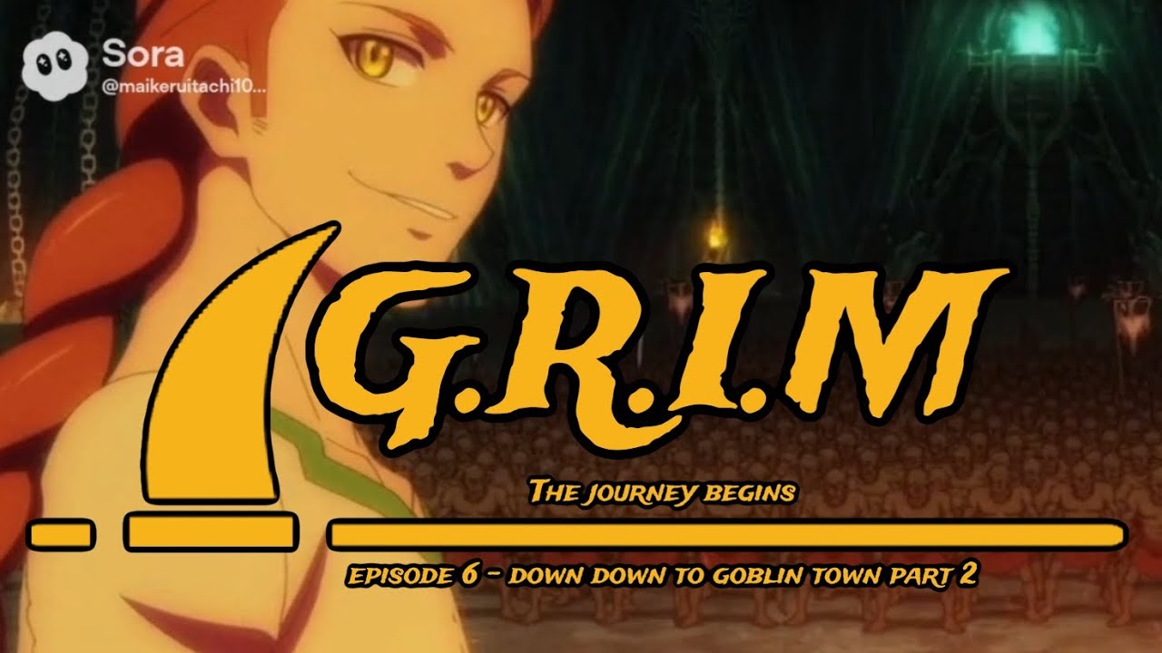 GRIM the journey begins: episode 6 - down down to goblin town ￼part 2￼