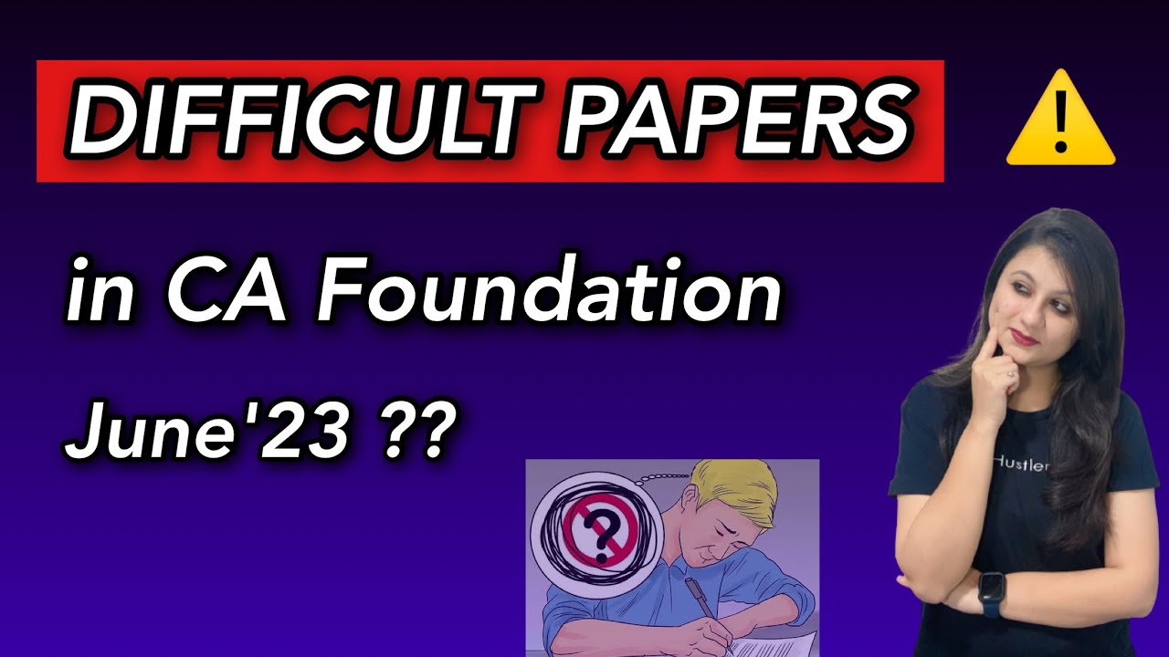 Expected Difficulty level of upcoming CA Foundation Exam Papers June&rsquo; 23