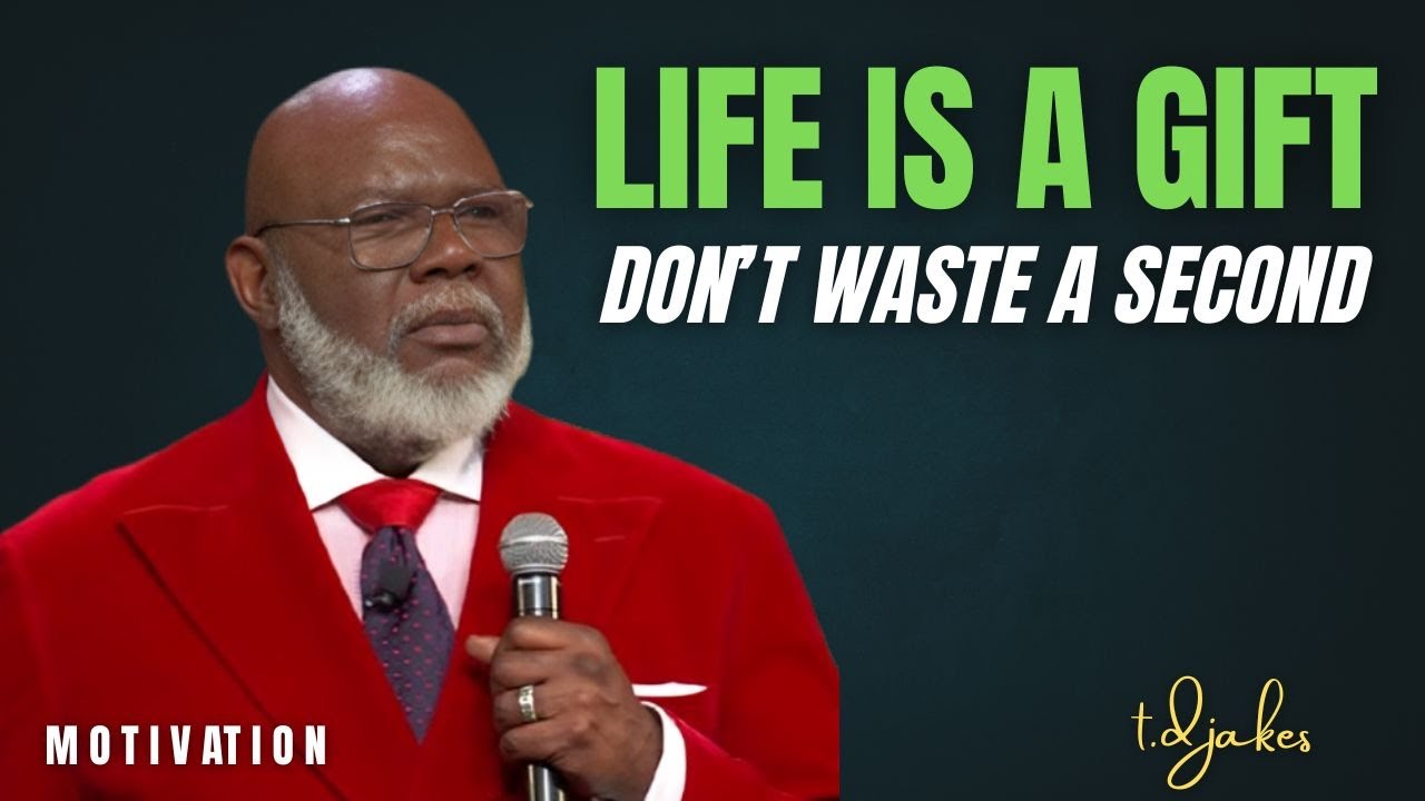 Life Is A Gift Don't Waste A Second  . T.D. Jakes