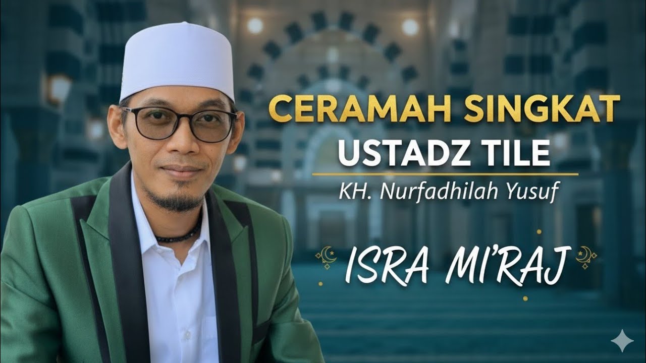 Ceramah Singkat Isra Mi’raj: “Anak Bego” dalam Pandangan Islam | Ustadz Tile (KH. Nurfadhilah Yusuf)