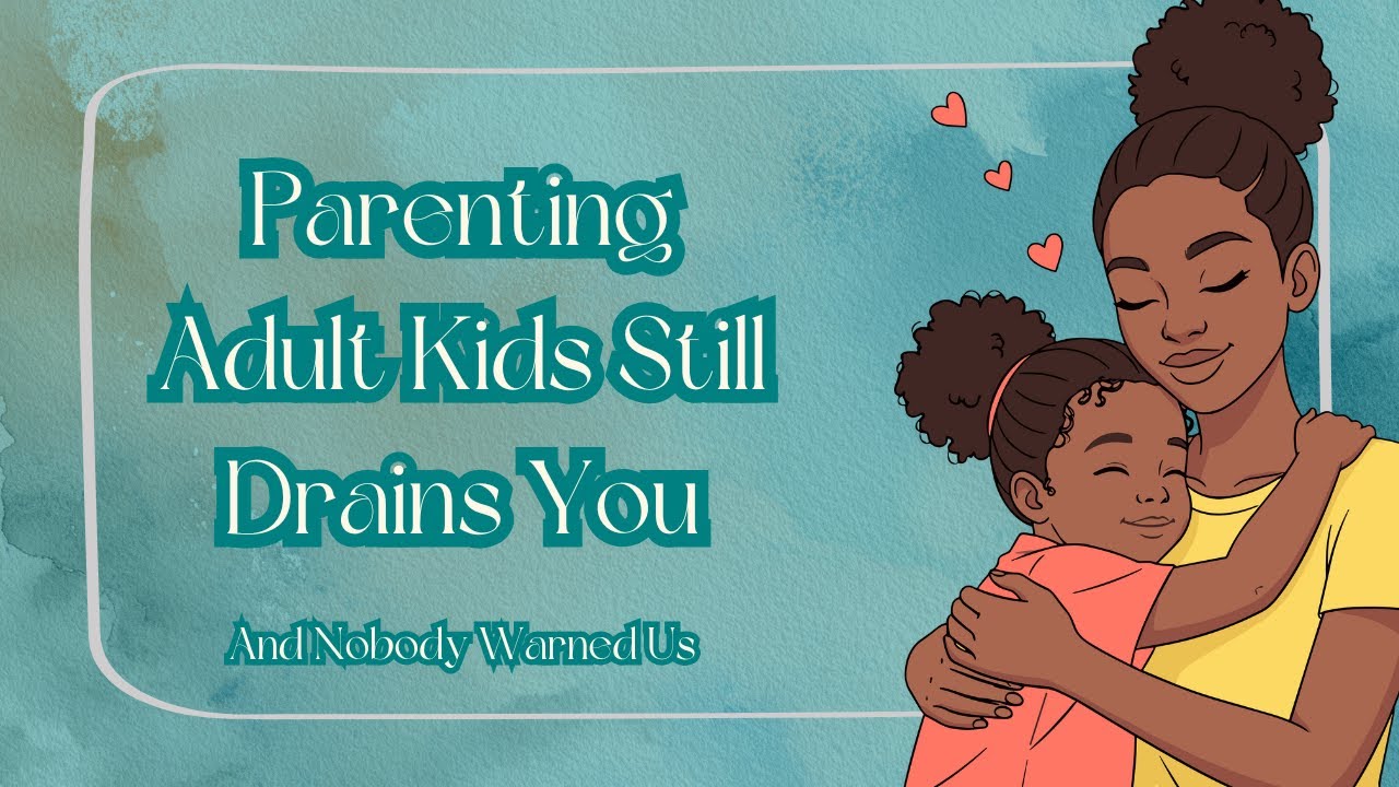 Parenting Adult Kids Still Drains You...And Nobody Warned Us!