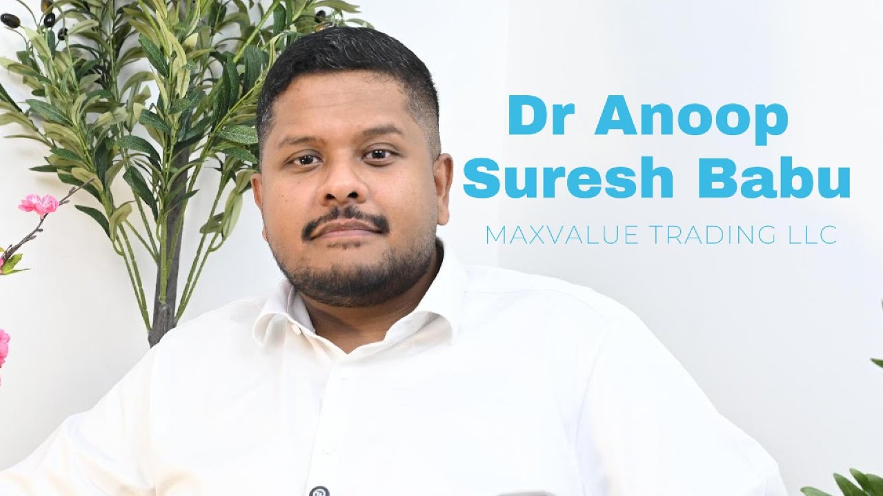 Dr Anoop Suresh Babu | Maxvalue Trading LLC | Business Leadership & Global Trading Insights