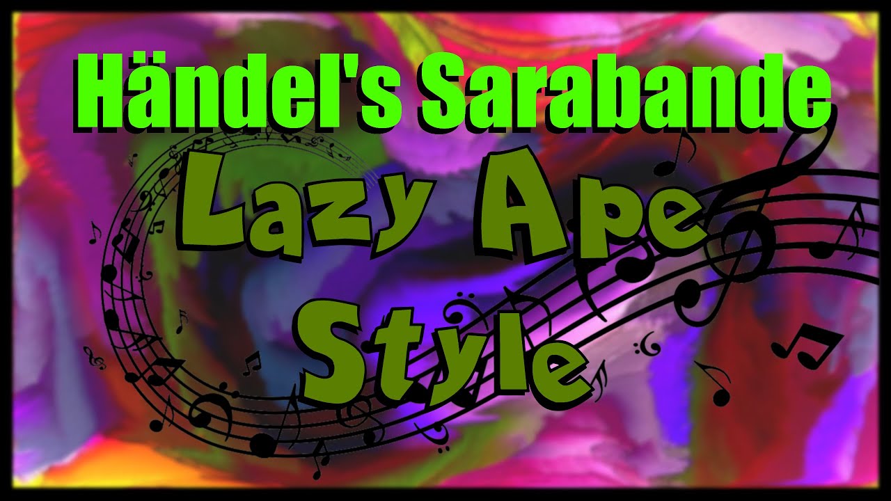 H&auml;ndel's Sarabande - Lazy Ape Style