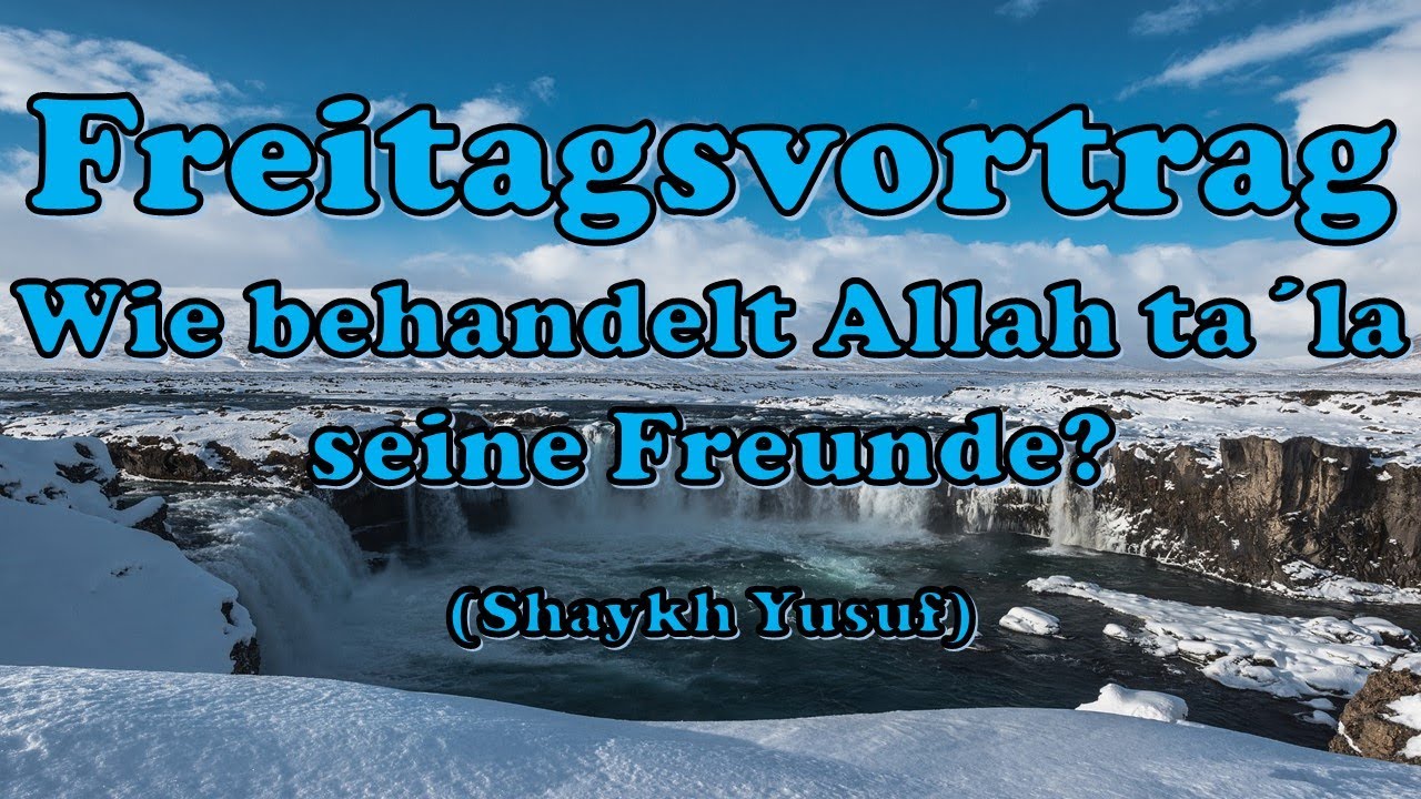 Freitagsvortrag: Wie behandelt Allah ta&acute;la seine Freunde? (Shaykh Yusuf)