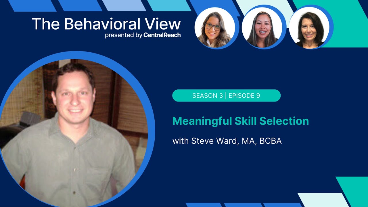 The Behavioral View Episode 3.9: Meaningful Skill Selection with Steve Ward, MA, BCBA