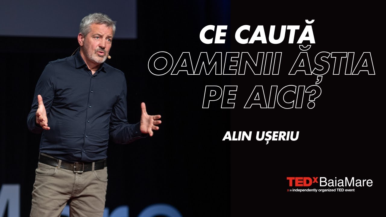 Ce Caută Oamenii Ăștia pe Aici? | Alin Ușeriu | TEDxBaiaMare