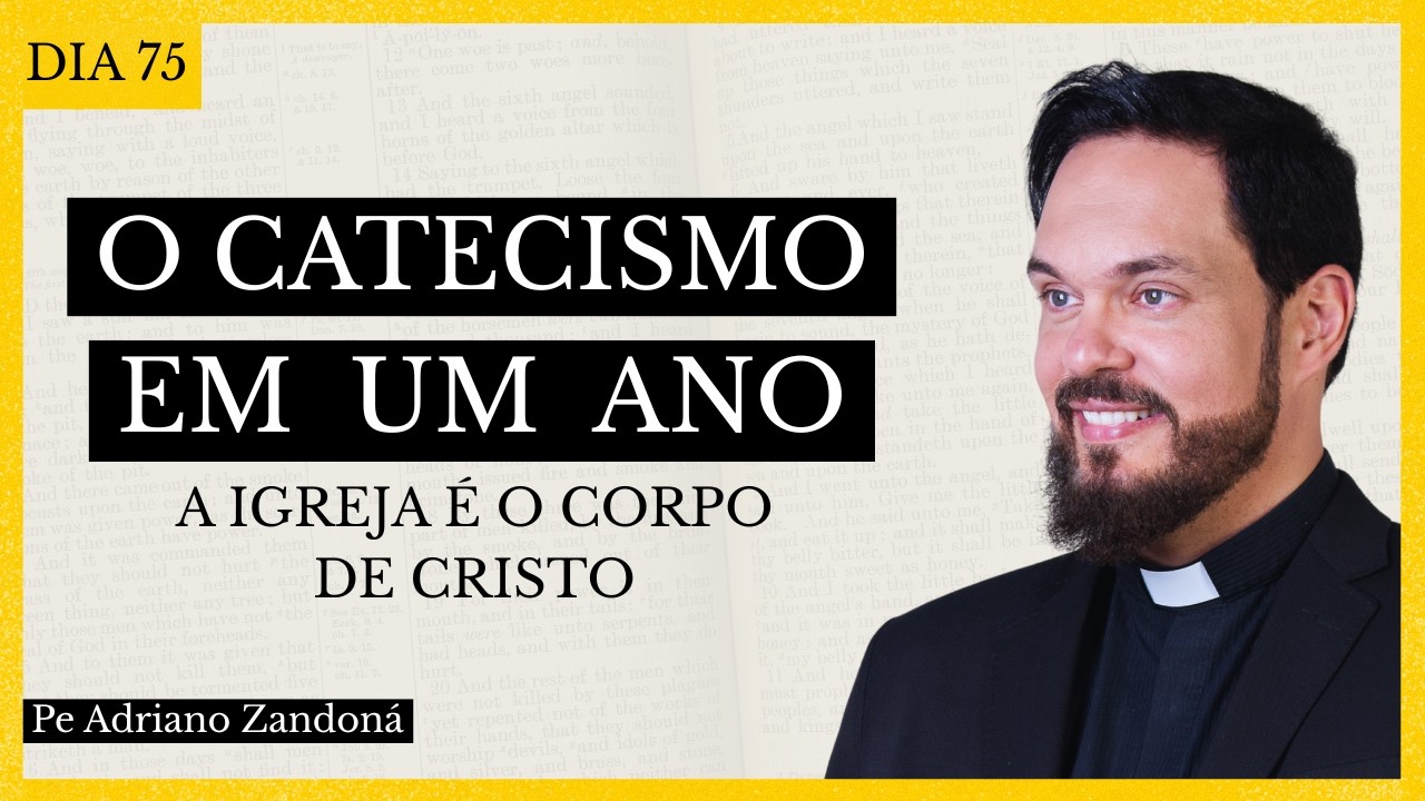 Catecismo em Um Ano Dia 75 - A Igreja é o Corpo de Cristo - Padre Adriano Zandoná