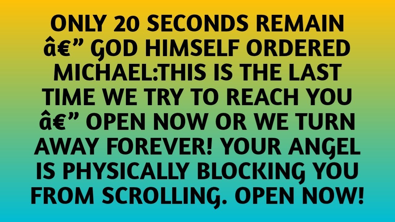 ✝️ONLY 20 SECONDS REMAIN â€” GOD HIMSELF ORDERED MICHAEL:THIS IS THE LAST TIME WE TRY TO REACH YOU..