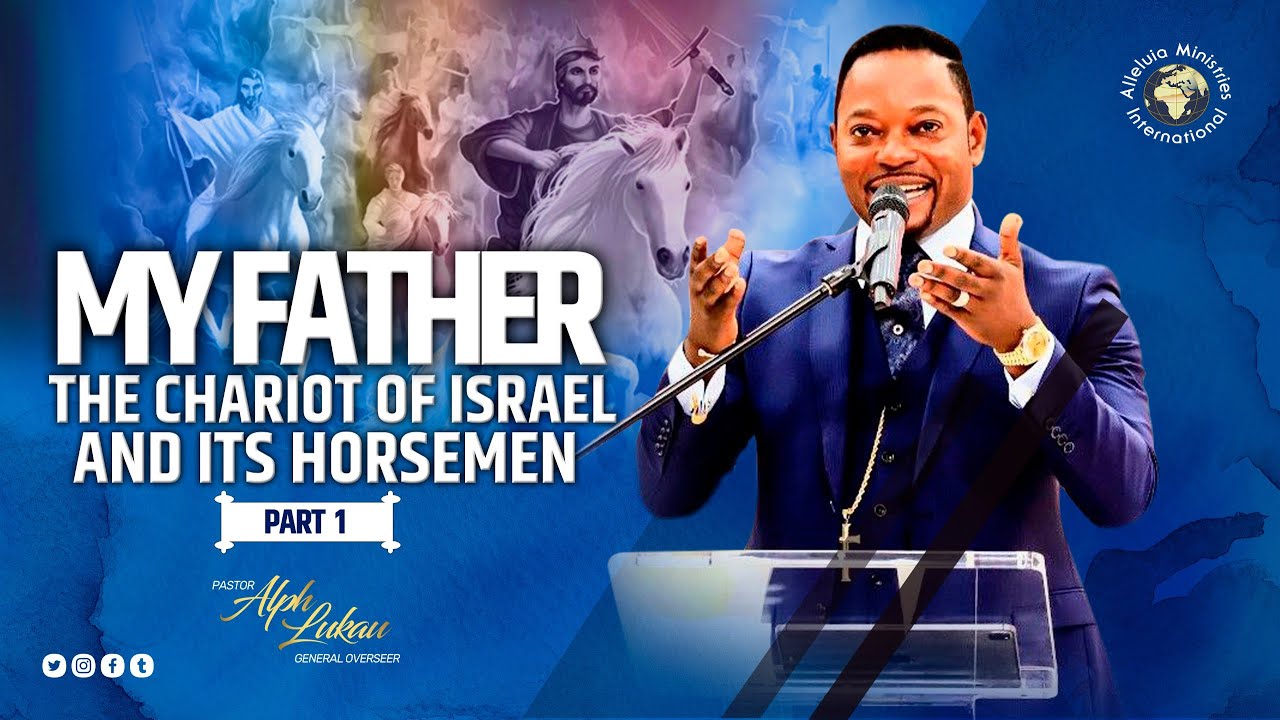 My Father The Chariot of Israel and It's Horseman (Part 1) - Pastor Alph LUKAU