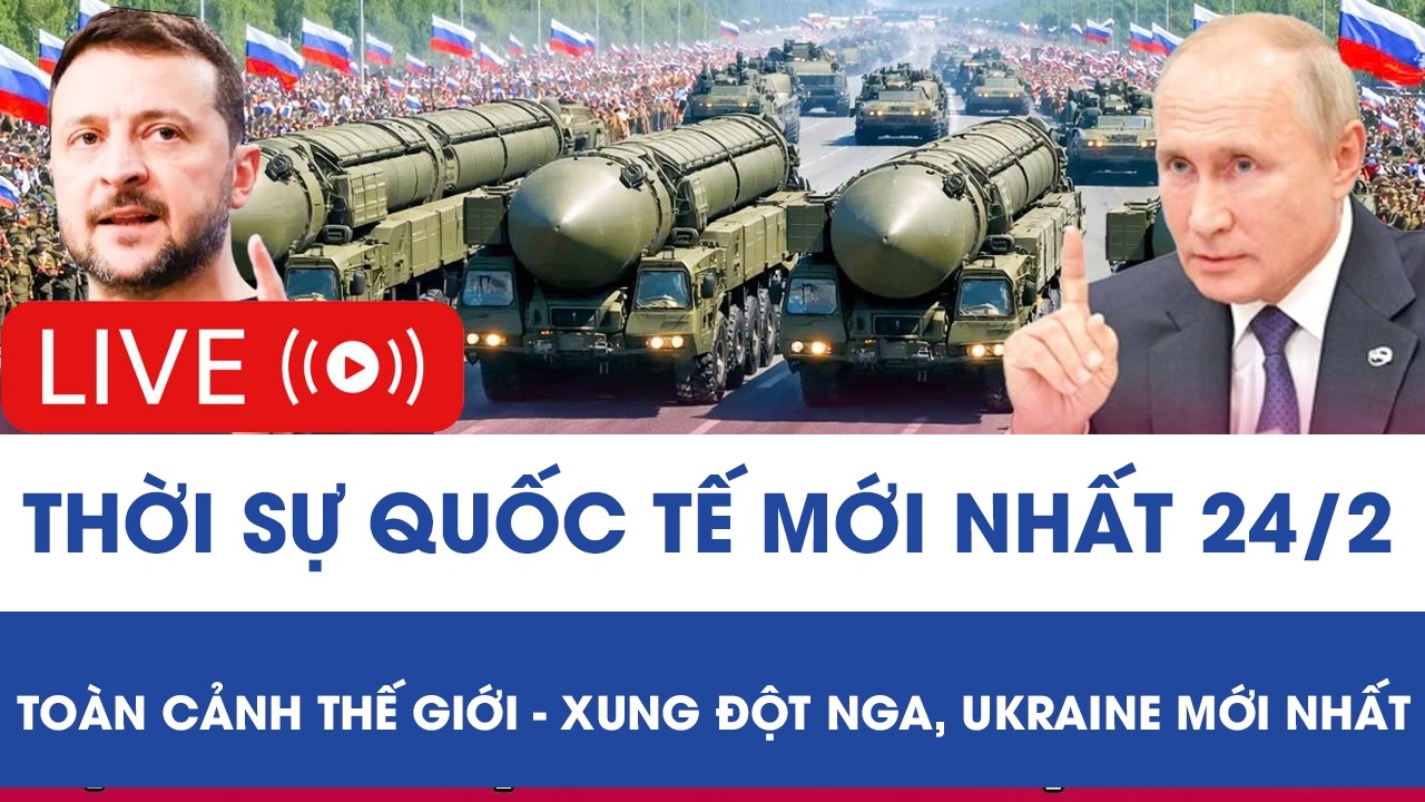 🔴 TRỰC TIẾP: THỜI SỰ QUỐC TẾ MỚI NHẤT 24/2 - TOÀN CẢNH THẾ GIỚI - XUNG ĐỘT NGA, UKRAINE MỚI NHẤT