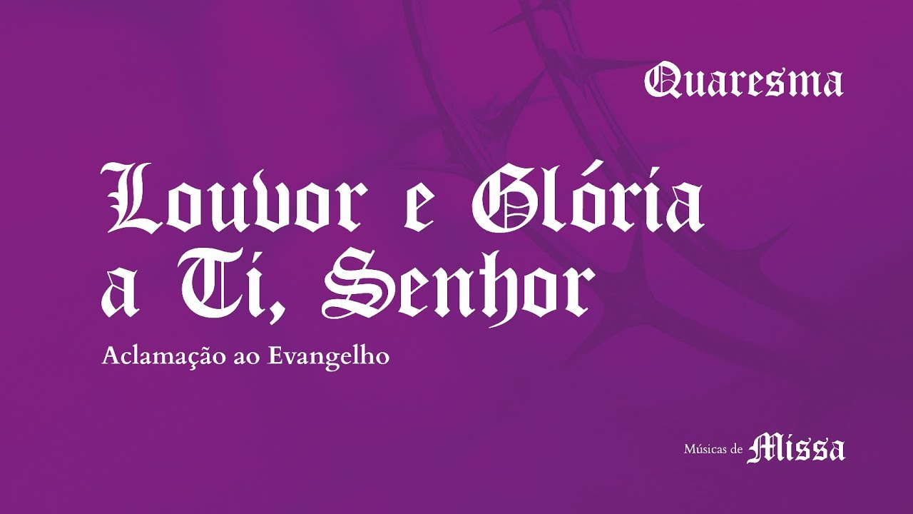 LOUVOR E GLÓRIA A TI, SENHOR - Aclamação Quaresma - Letra + Cifra