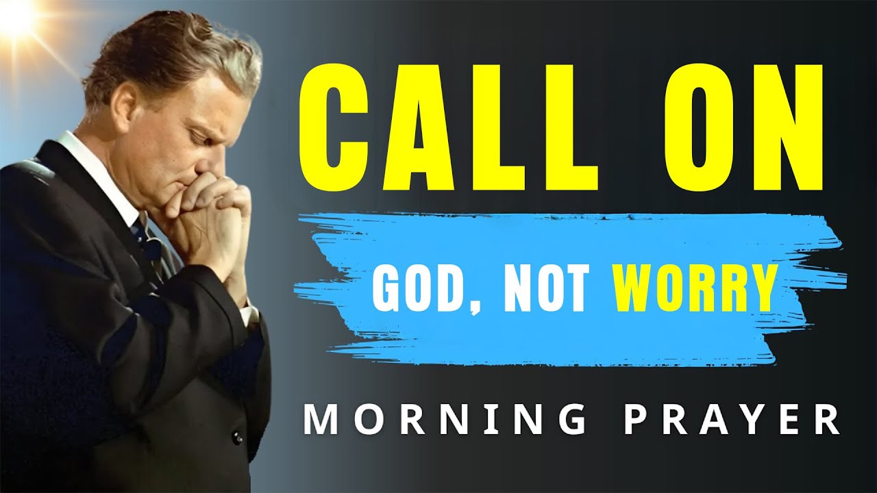 Stop Worrying, Call on God & Leave It All in His Hands - Morning Prayer | BillyGraham