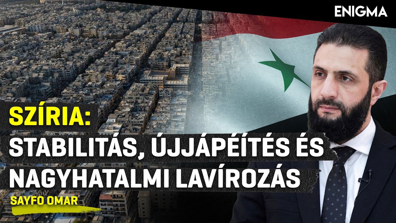 🇸🇾 Enigma - Sz&iacute;ria 2025: hatalomv&aacute;lt&aacute;s, &uacute;jj&aacute;&eacute;p&iacute;t&eacute;s, geopolitika - mi j&ouml;n most? | Sayfo Omar