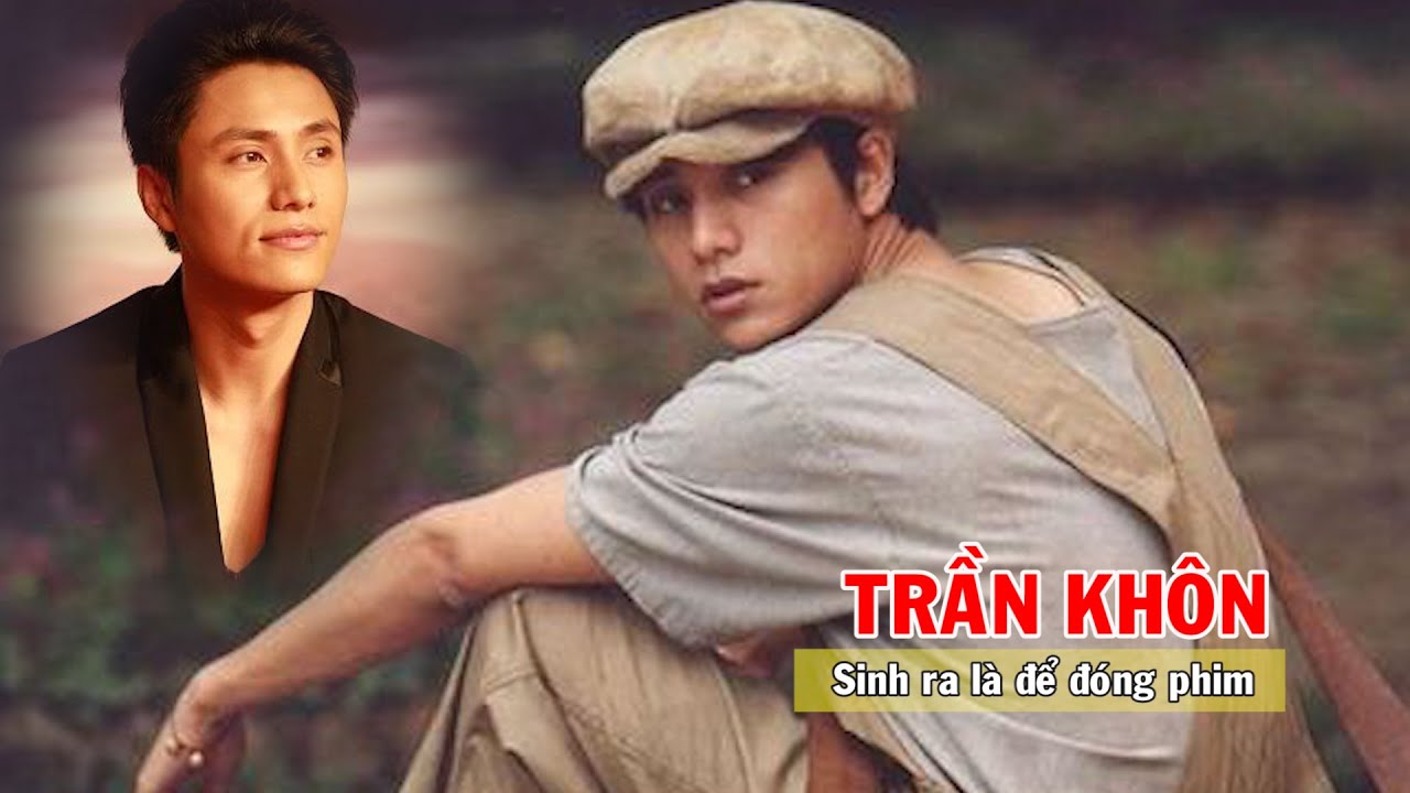 Tiểu sử TRẦN KHÔN: Sinh ra để đóng phim
