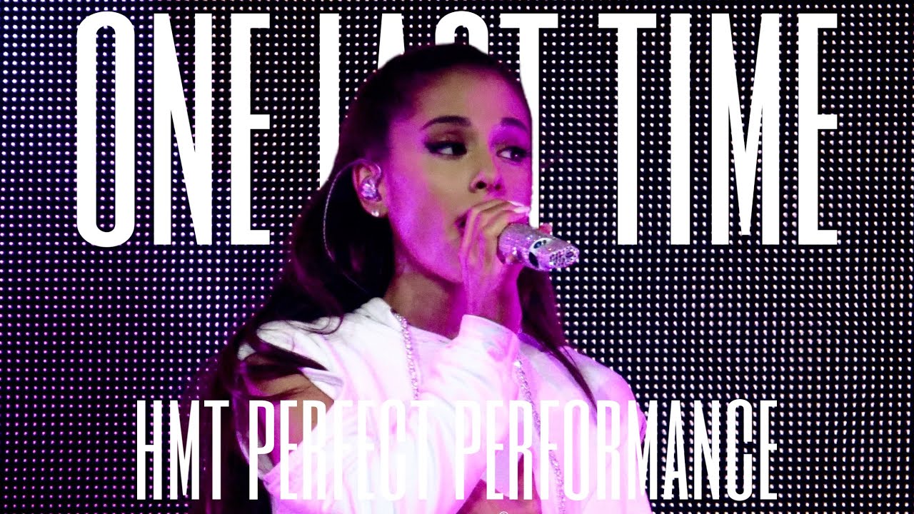 ariana grande - one last time (hmt perfect performance)