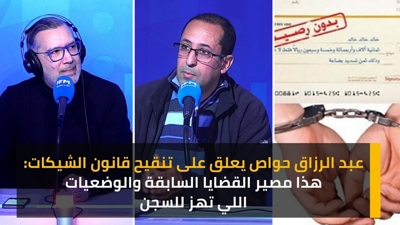 عبد الرزاق حواص يعلق على تنقيح قانون الشيكات: هذا مصير القضايا السابقة والوضعيات اللي تهز للسجن