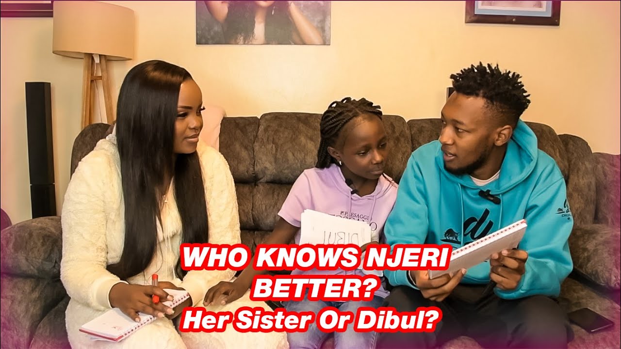 WHO KNOWS NJERI BETTER? Her Sister Or Dibul?