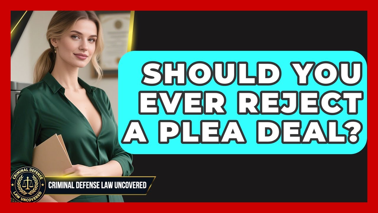 Should You Ever Reject A Plea Deal? - Criminal Defense Law Uncovered