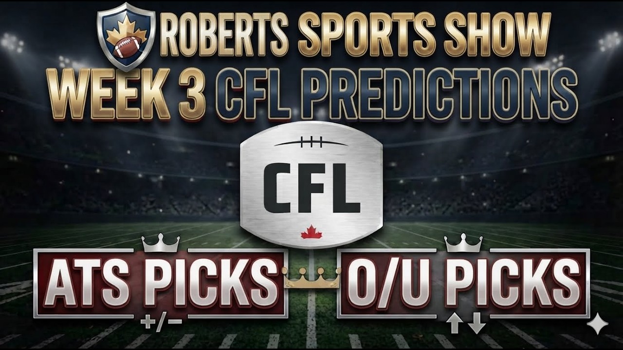 CFL 2026 Week 3 Picks ATS & O/U- Roberts Sports Show