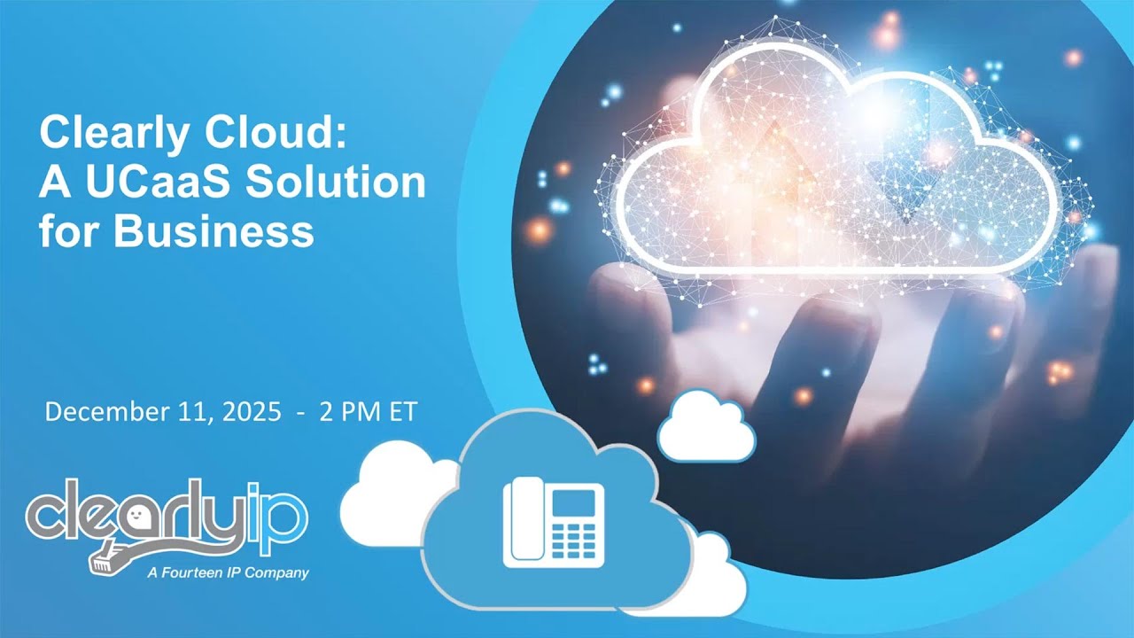 Clearly Cloud: A UCaaS Solution for Business Webinar - December 11, 2025