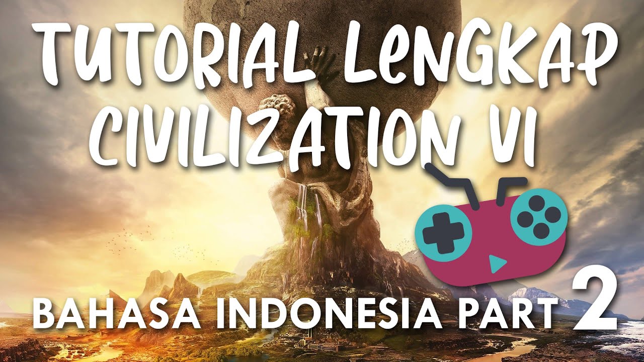 KutuTIPS: Part 2 - Tutorial Lengkap Civilization 6 untuk Pemula (CIV VI Bahasa Indonesia)