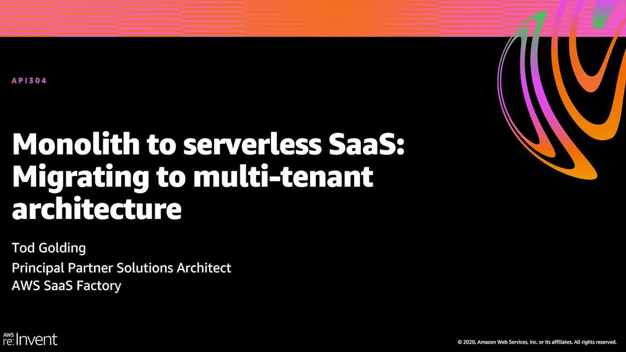 AWS re:Invent 2020: Monolith to serverless SaaS: Migrating to multi-tenant architecture