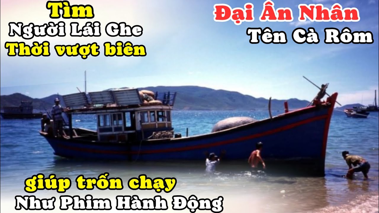 Tìm Đại Ân Nhân Tên Cà Rôm Hồi Xưa Lái Ghe Đã Cứu Người Vượt Biên Trốn Chạy. Suốt Đời Nhớ 1 Câu Nói!