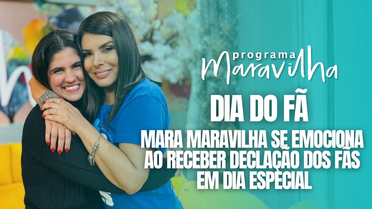 MARA MARAVILHA SE EMOCIONA COM DECLARAÇÃO ESPECIAL NO DIA DO FÃ NO PROGRAMA MARAVILHA