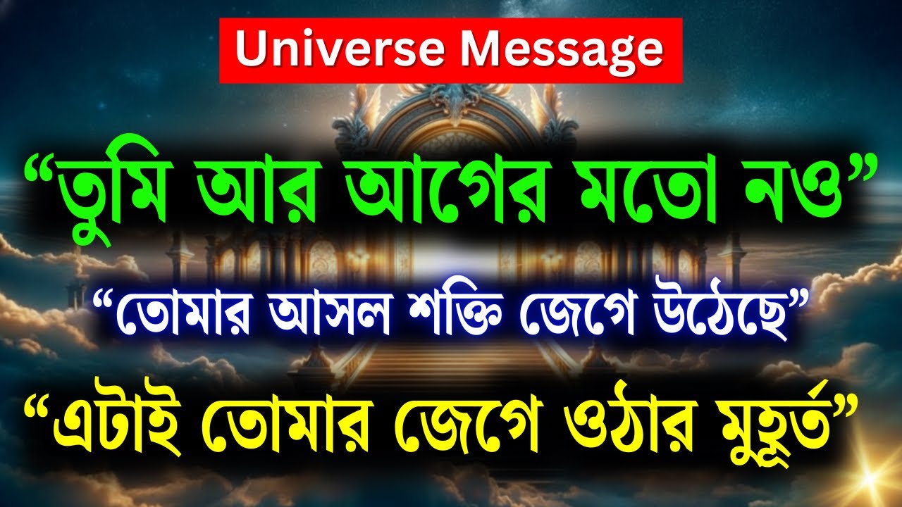 “তুমি আর আগের মতো নেই”“তোমার আসল শক্তি জেগে উঠেছে”“এটাই তোমার জাগরণের মুহূর্ত” — ইউনিভার্স মেসেজ