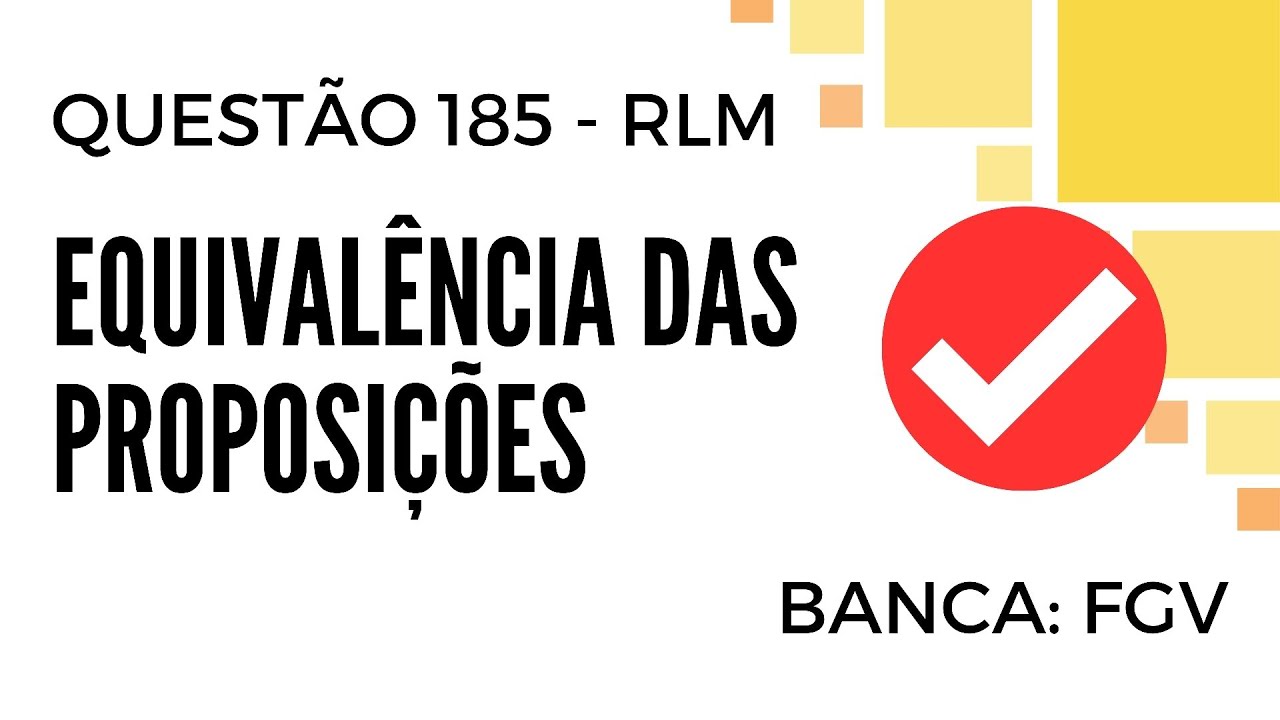 Questão 185 - Raciocínio Lógico para Concursos - Equivalência das Proposições - FGV