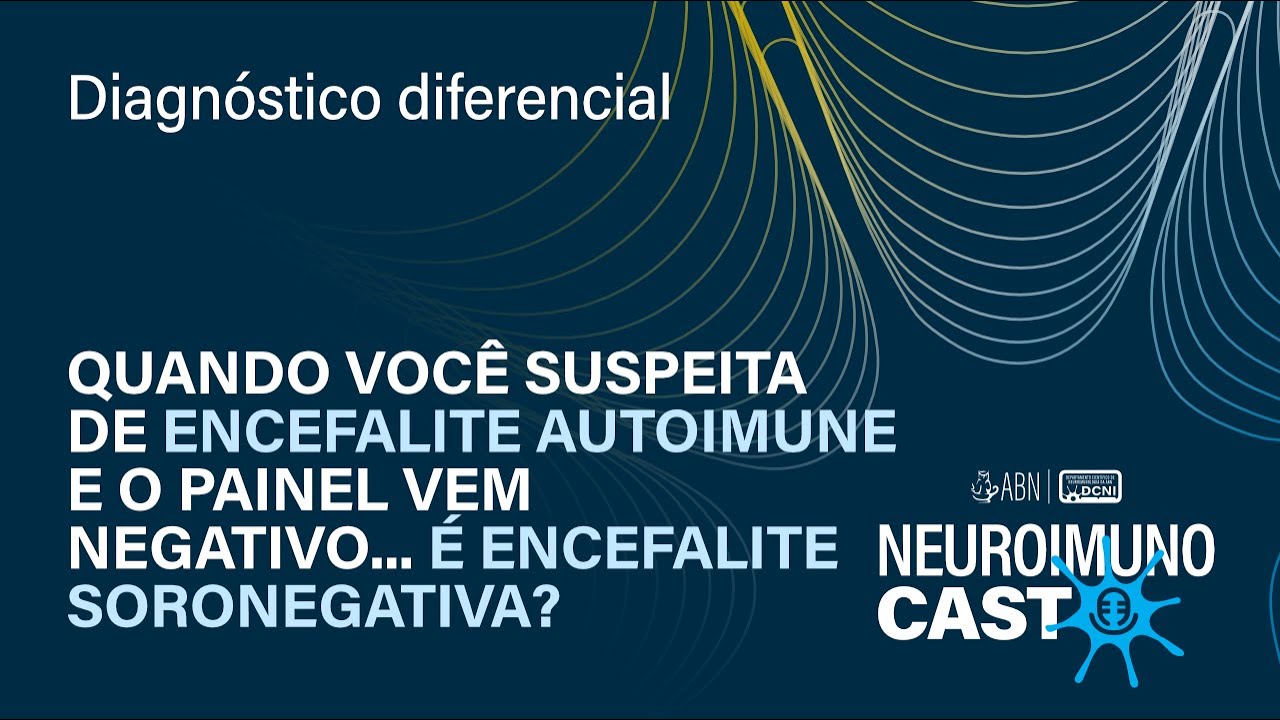 NEUROIMUNOCAST EP05 | Quando você suspeita de encefalite autoimune e o painel vem negativo…