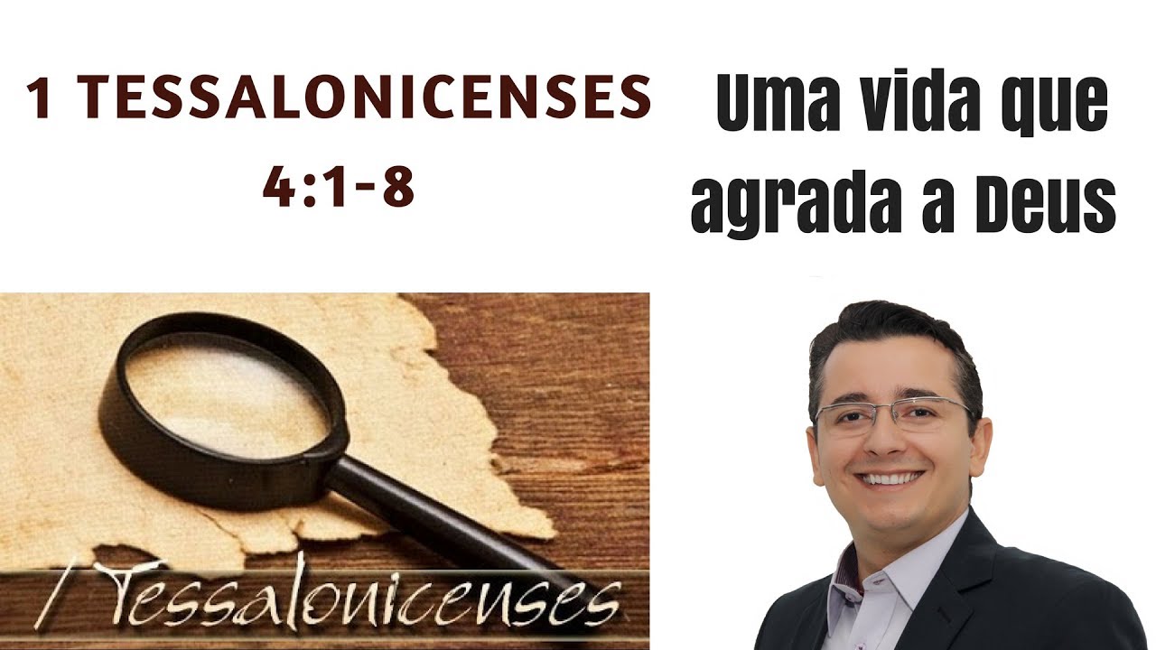 1 Tessalonicenses 4: 1-8 - Uma vida que agrada a Deus -  Renato Duarte