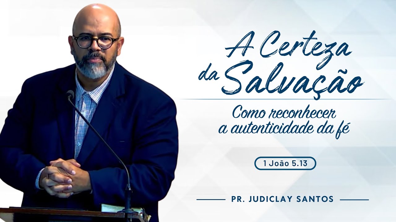 A Certeza da Salva&ccedil;&atilde;o - como reconhecer a autenticidade da f&eacute; | 1 Jo&atilde;o 5.13 - Pr. Judiclay Santos