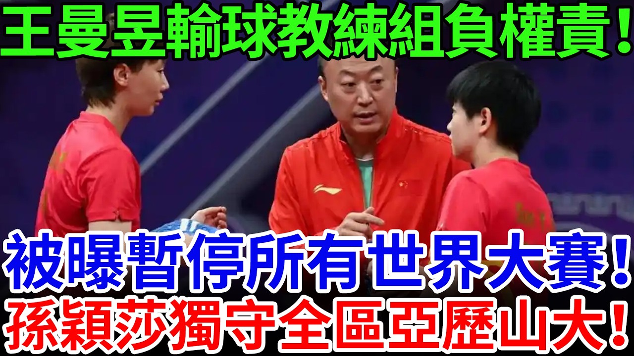 王曼昱輸球教練組負權責！被曝暫停所有世界大賽！孫穎莎獨守全區亞歷山大！