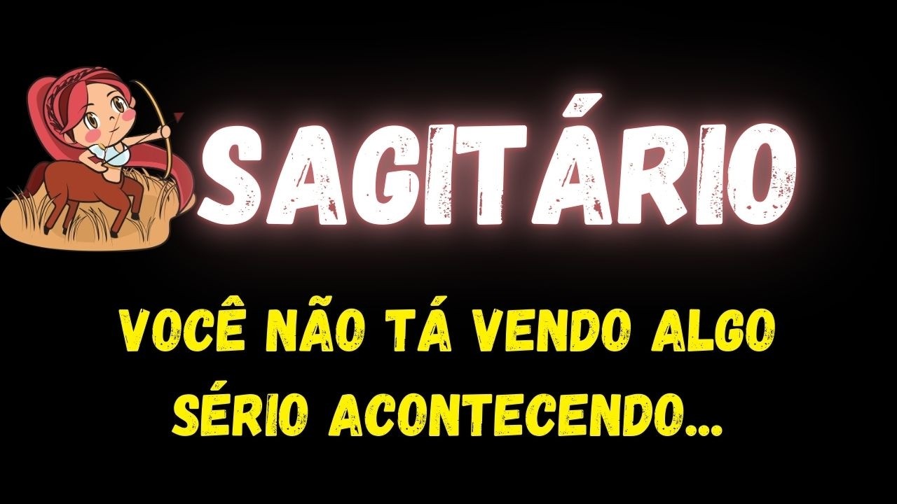 ♐️SAGITÁRIO🚨VOCÊ NÃO TÁ VENDO ALGO SÉRIO ACONTECENDO...