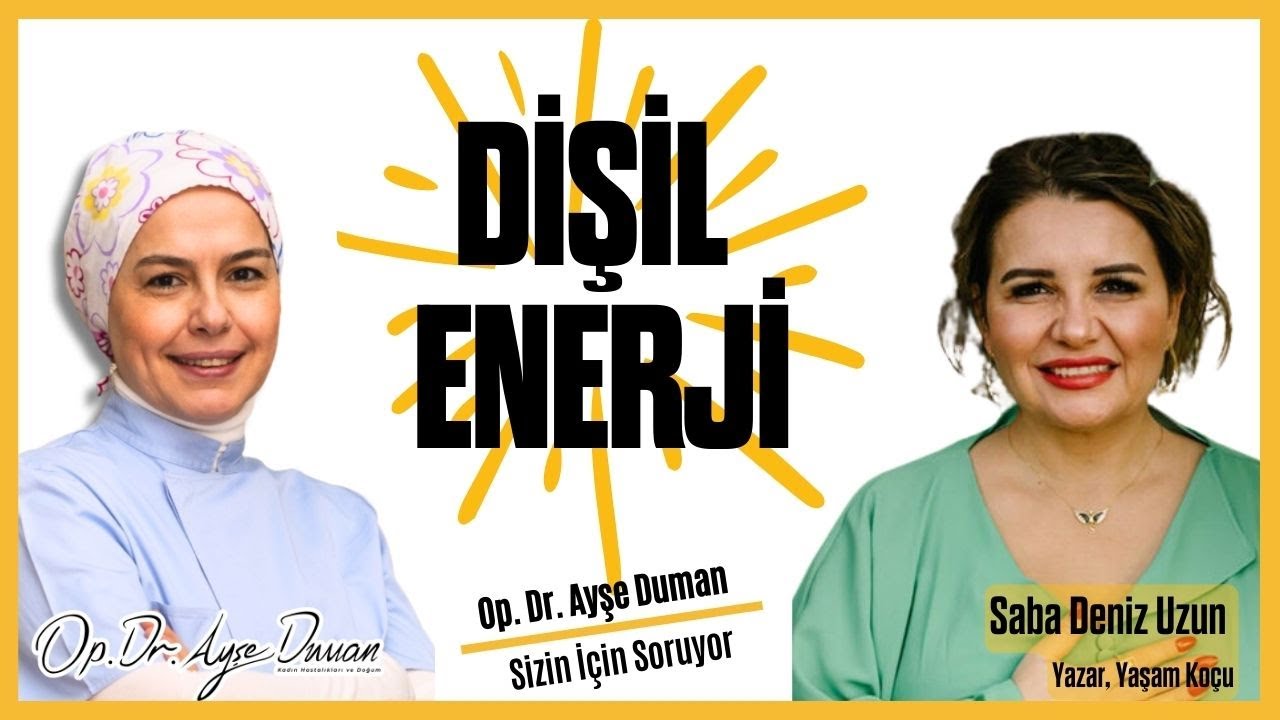 Dişil Enerji | Yazar, Uygulayıcı, Yaşam Koçu Saba Deniz Uzun | Op. Dr. Ayşe Duman