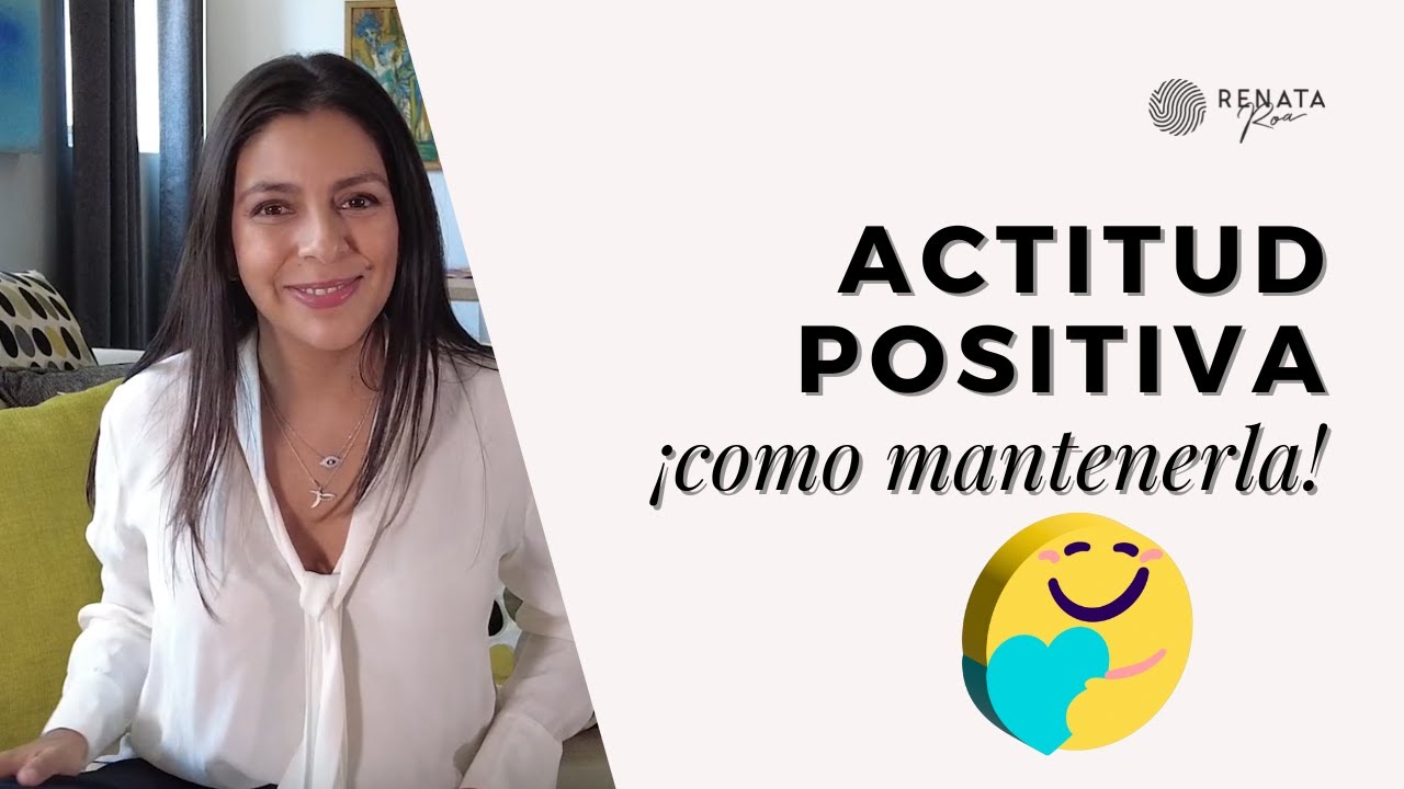 &iquest;C&oacute;mo tener una actitud positiva d&iacute;a a d&iacute;a? - Renata Roa - Marca Personal