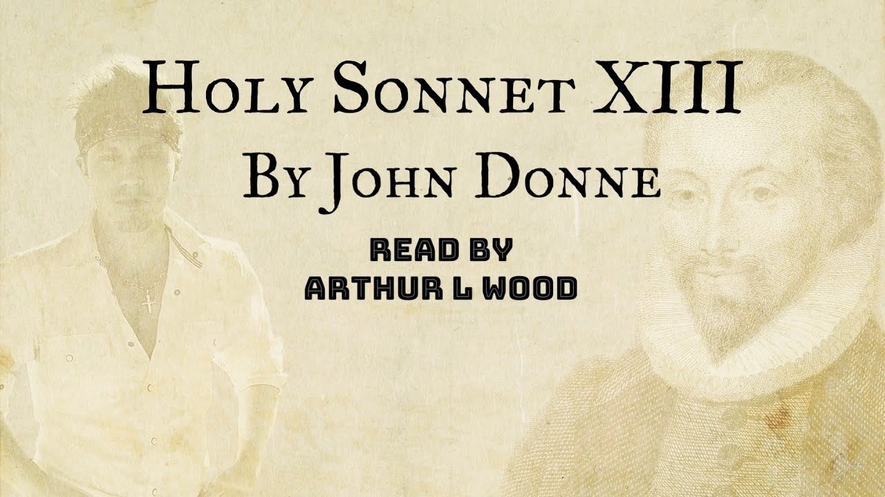 Holy Sonnet 13 by John Donne - Read by Arthur L Wood
