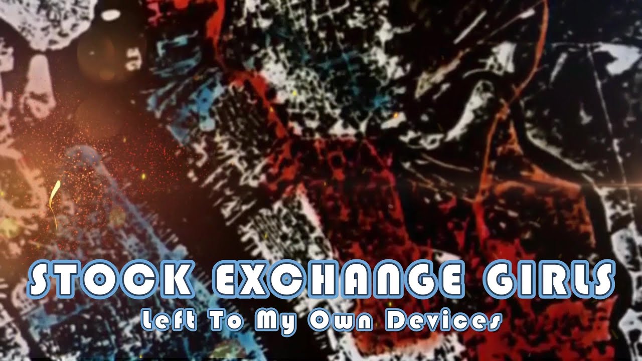 Stock Exchange Girls - Left To My Own Devices