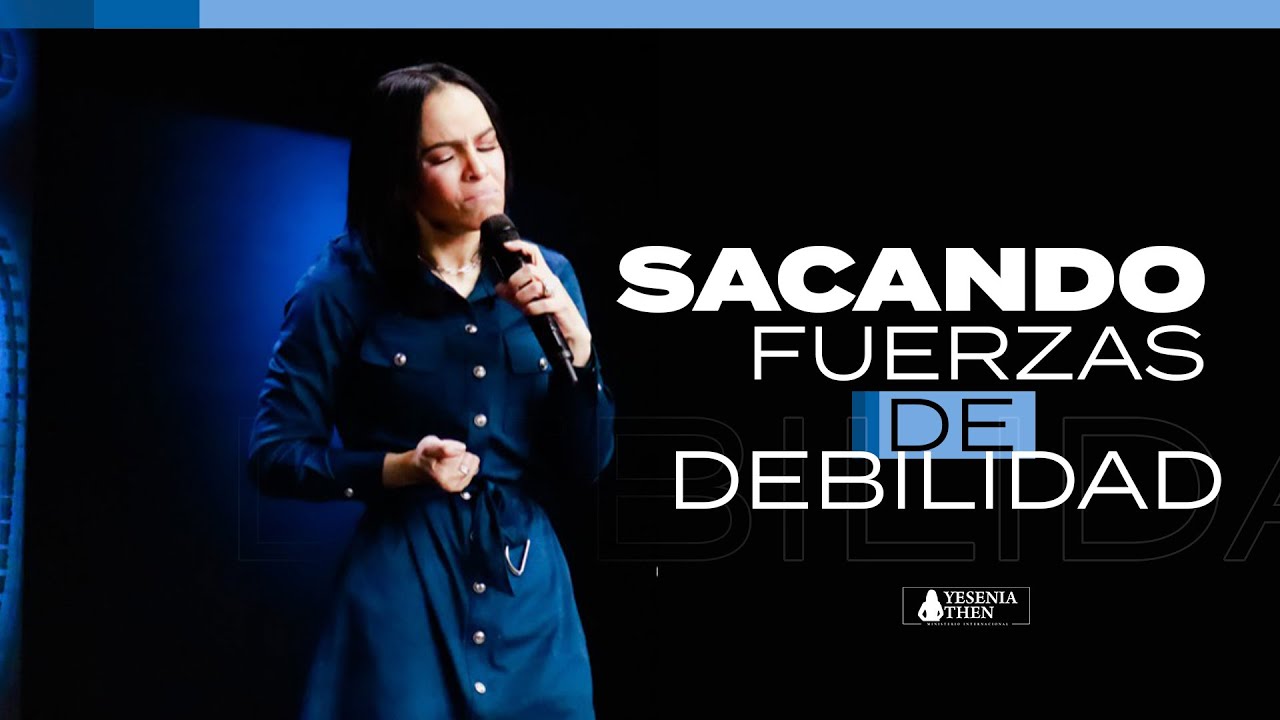 SACANDO FUERZAS DE DEBILIDAD - Pastora Yesenia Then